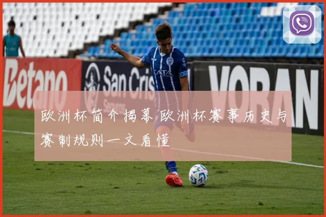 欧洲杯简介揭幕 欧洲杯赛事历史与赛制规则一文看懂