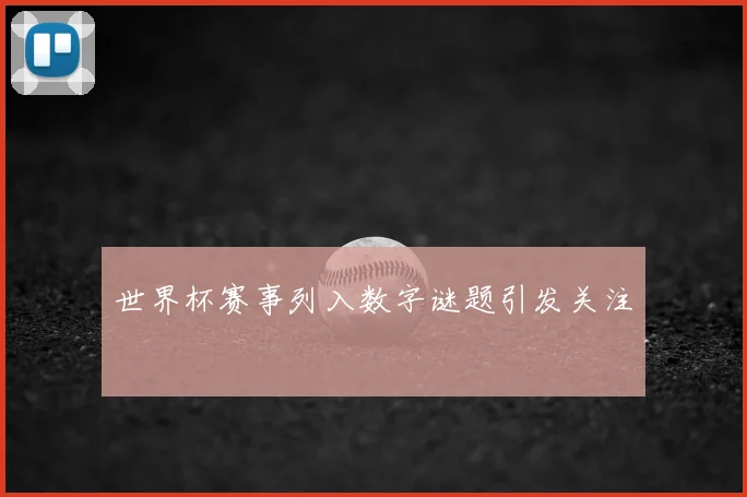 世界杯赛事列入数字谜题引发关注