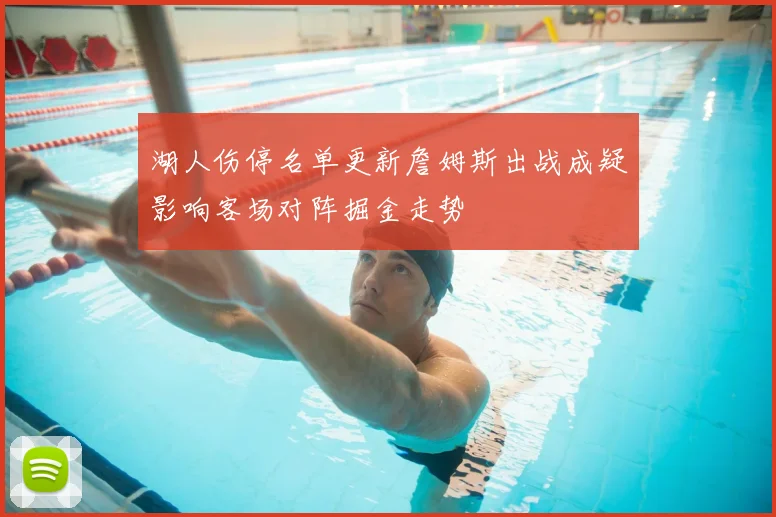 湖人伤停名单更新詹姆斯出战成疑影响客场对阵掘金走势