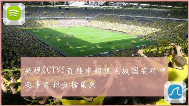 央视CCTV5直播中超焦点战国安对申花争夺积分榜前列