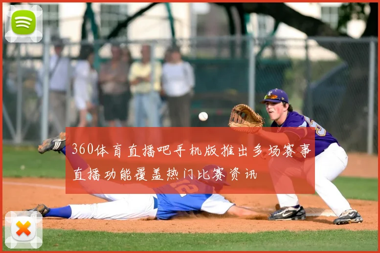 360体育直播吧手机版推出多场赛事直播功能覆盖热门比赛资讯
